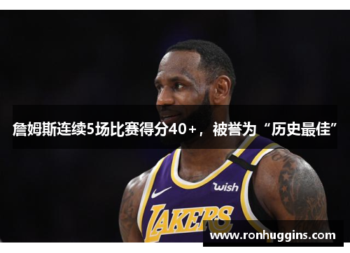 詹姆斯连续5场比赛得分40+，被誉为“历史最佳”